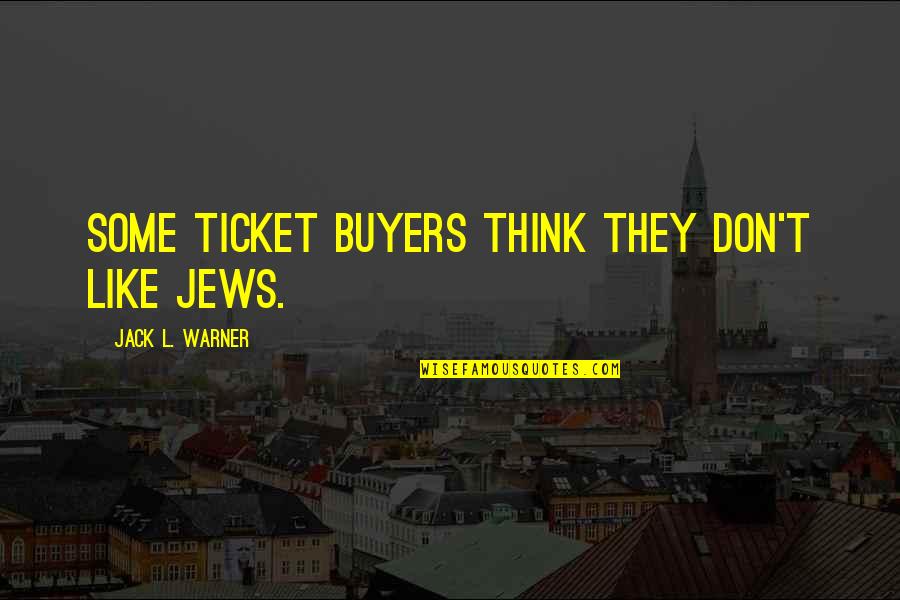 Eus Quotes By Jack L. Warner: Some ticket buyers think they don't like Jews.