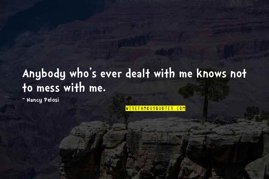 Eusebio Da Silva Quotes By Nancy Pelosi: Anybody who's ever dealt with me knows not Eusebio Da Silva Quotes By Nancy Pelosi: Anybody who's ever dealt with me knows not