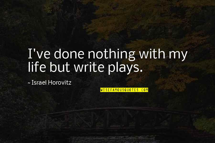 Eusebio Kino Quotes By Israel Horovitz: I've done nothing with my life but write Eusebio Kino Quotes By Israel Horovitz: I've done nothing with my life but write