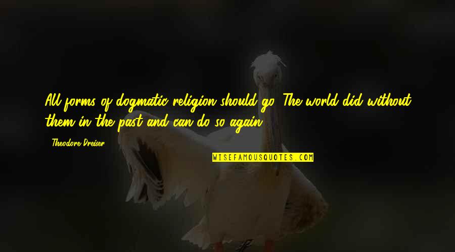 Eusebio Kino Quotes By Theodore Dreiser: All forms of dogmatic religion should go. The Eusebio Kino Quotes By Theodore Dreiser: All forms of dogmatic religion should go. The
