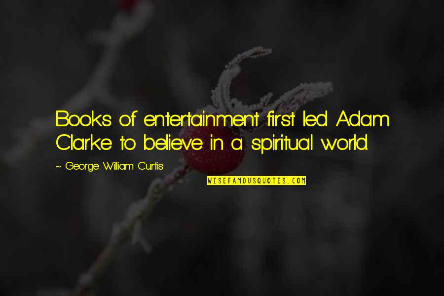Eusebio Leal Quotes By George William Curtis: Books of entertainment first led Adam Clarke to Eusebio Leal Quotes By George William Curtis: Books of entertainment first led Adam Clarke to