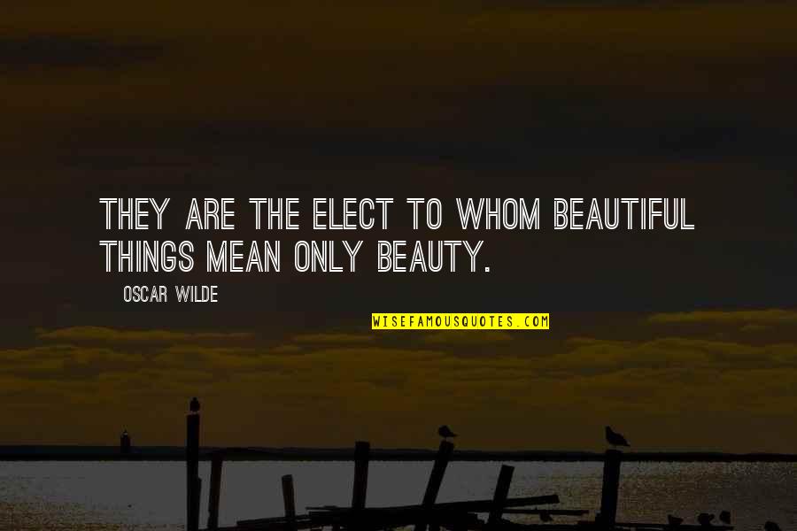 Eusebio Pedroza Quotes By Oscar Wilde: They are the elect to whom beautiful things
