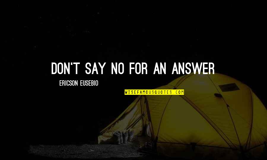 Eusebio Quotes By Ericson Eusebio: Don't say NO for an answer