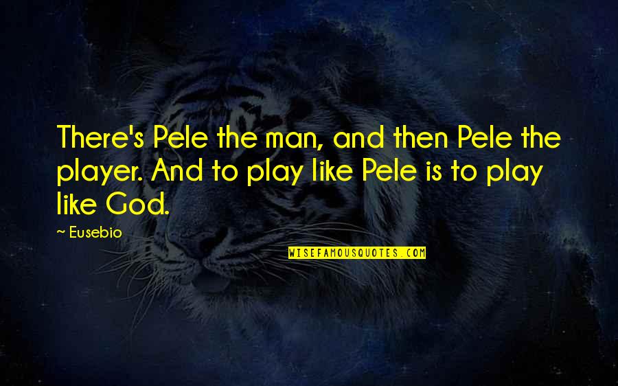 Eusebio Quotes By Eusebio: There's Pele the man, and then Pele the