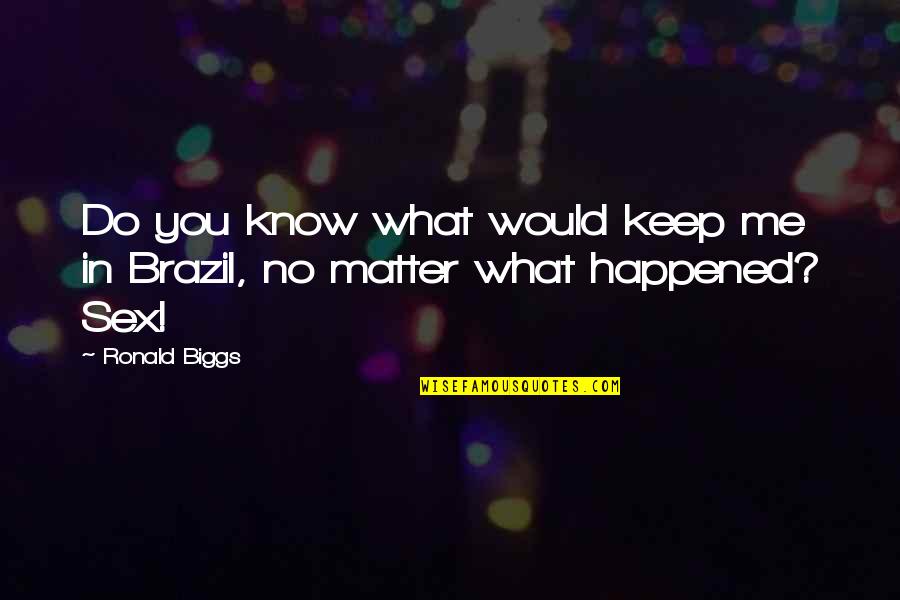 Eusebius History Quotes By Ronald Biggs: Do you know what would keep me in