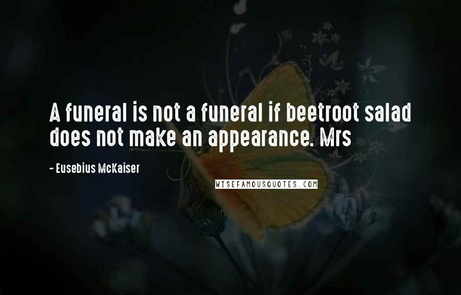 Eusebius McKaiser quotes: A funeral is not a funeral if beetroot salad does not make an appearance. Mrs
