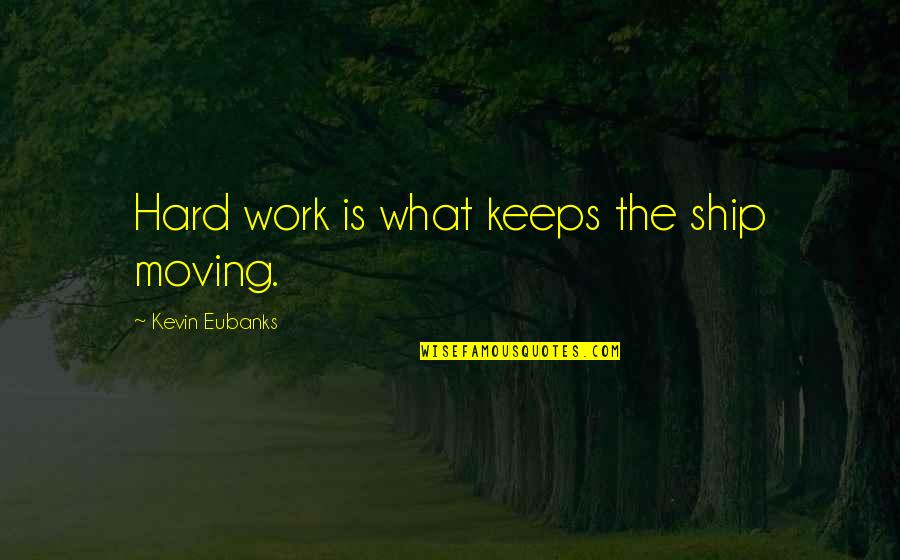 Euson Both Sides Quotes By Kevin Eubanks: Hard work is what keeps the ship moving.