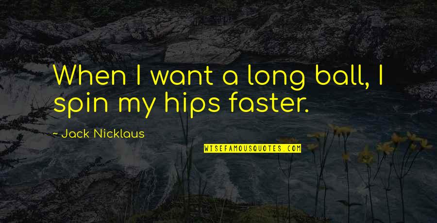 Eusonic Quotes By Jack Nicklaus: When I want a long ball, I spin Eusonic Quotes By Jack Nicklaus: When I want a long ball, I spin