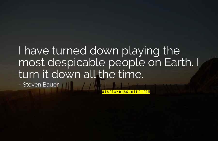 Eusonic Quotes By Steven Bauer: I have turned down playing the most despicable Eusonic Quotes By Steven Bauer: I have turned down playing the most despicable