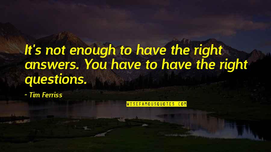 Eusonic Quotes By Tim Ferriss: It's not enough to have the right answers.