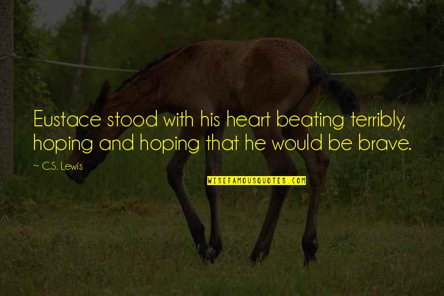 Eustace Quotes By C.S. Lewis: Eustace stood with his heart beating terribly, hoping