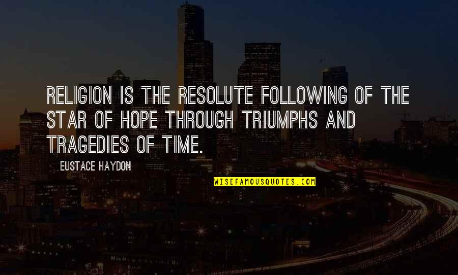 Eustace Quotes By Eustace Haydon: Religion is the resolute following of the star