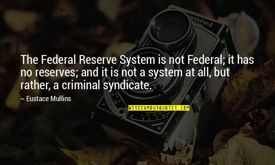 Eustace Quotes By Eustace Mullins: The Federal Reserve System is not Federal; it