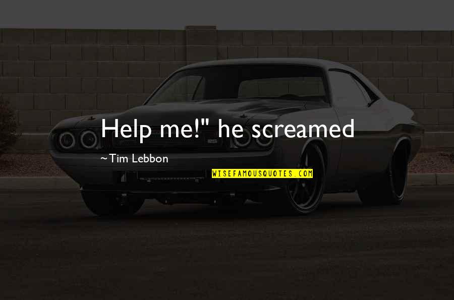 Eustache Le Quotes By Tim Lebbon: Help me!" he screamed Eustache Le Quotes By Tim Lebbon: Help me!" he screamed
