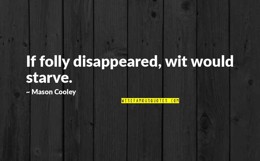 Eustachian Quotes By Mason Cooley: If folly disappeared, wit would starve. Eustachian Quotes By Mason Cooley: If folly disappeared, wit would starve.
