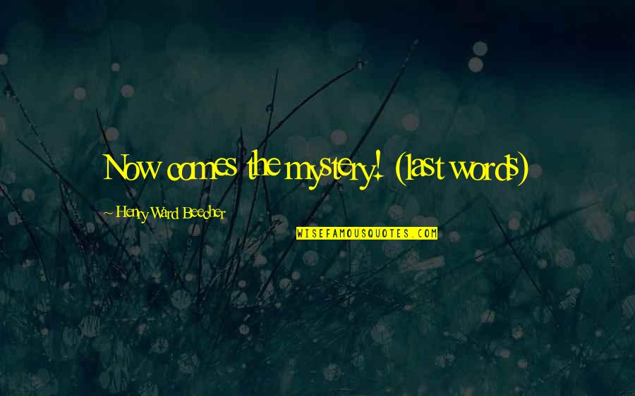 Eustachius Quotes By Henry Ward Beecher: Now comes the mystery! (last words)