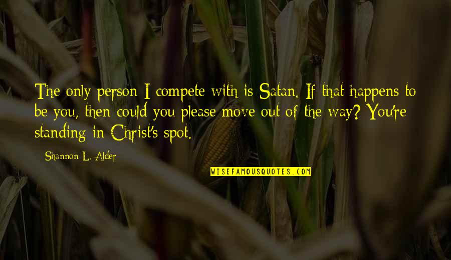 Eustachy Rakoczy Quotes By Shannon L. Alder: The only person I compete with is Satan. Eustachy Rakoczy Quotes By Shannon L. Alder: The only person I compete with is Satan.