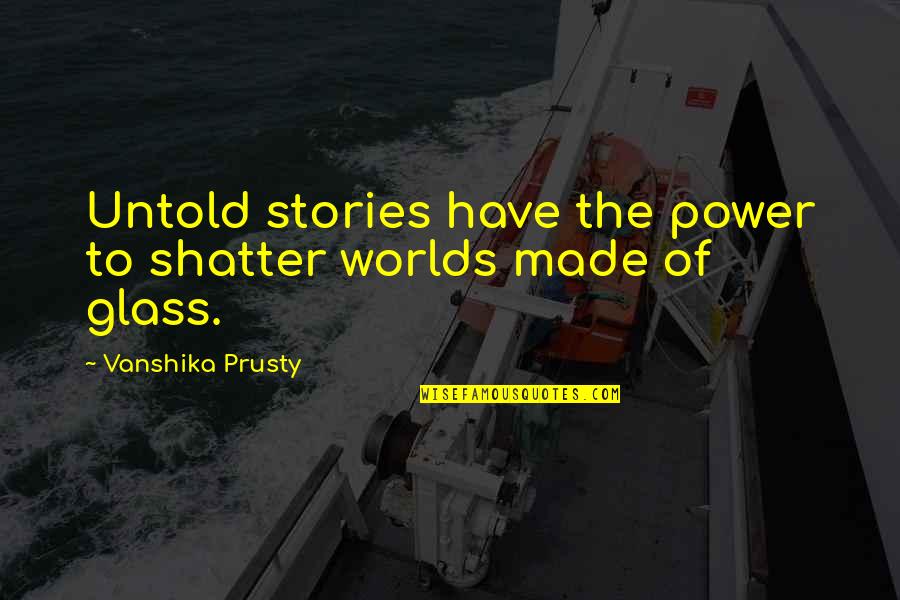 Eustachya Quotes By Vanshika Prusty: Untold stories have the power to shatter worlds