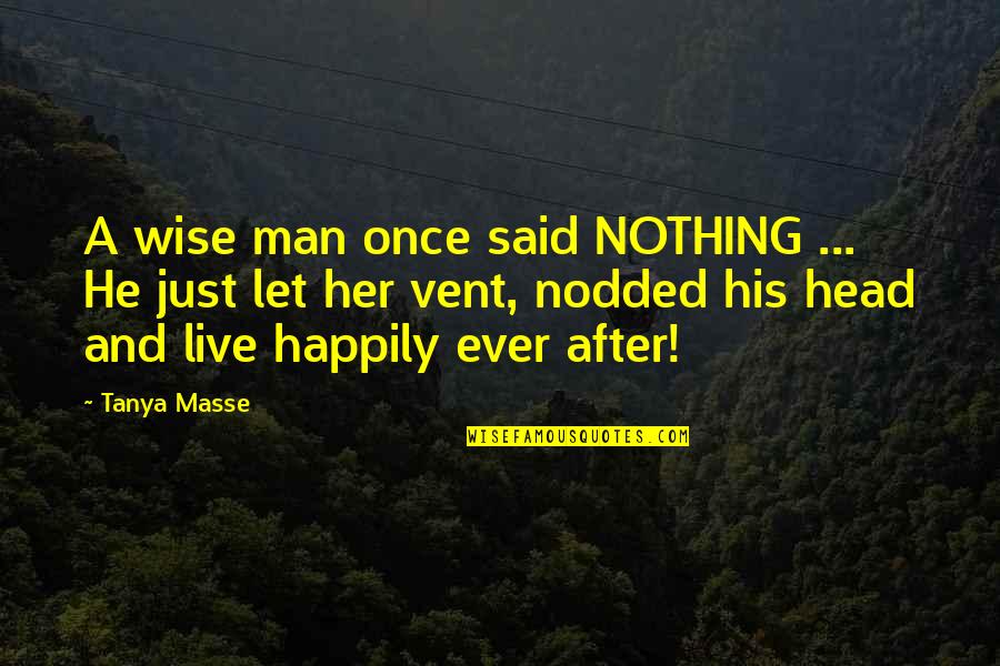 Eustaquia Quotes By Tanya Masse: A wise man once said NOTHING ... He