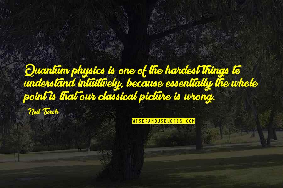 Eustathia Panoushis Quotes By Neil Turok: Quantum physics is one of the hardest things Eustathia Panoushis Quotes By Neil Turok: Quantum physics is one of the hardest things