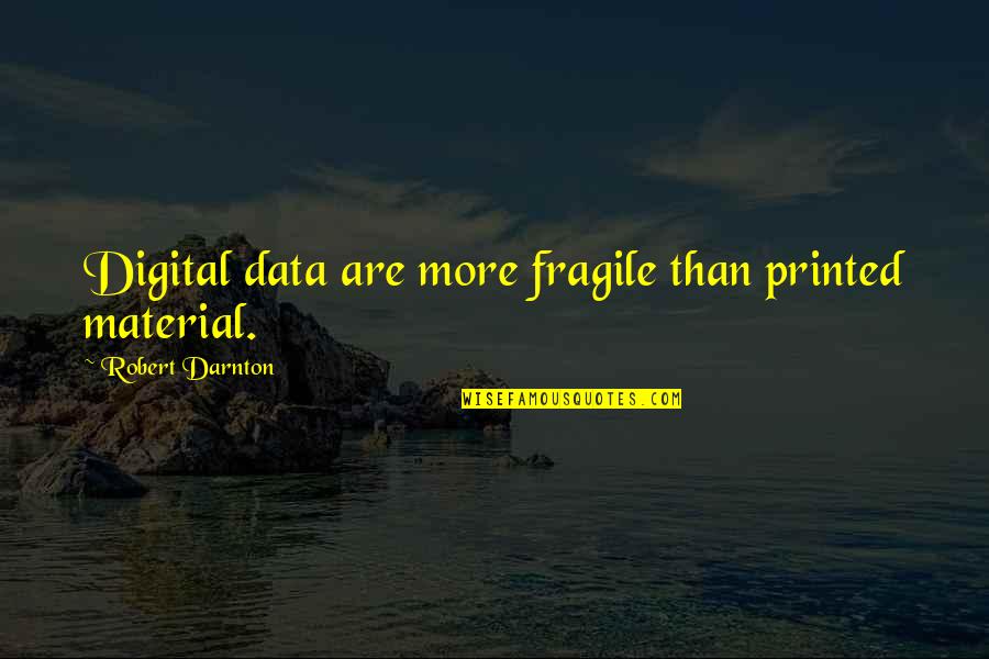 Eustatius Pronunciation Quotes By Robert Darnton: Digital data are more fragile than printed material.