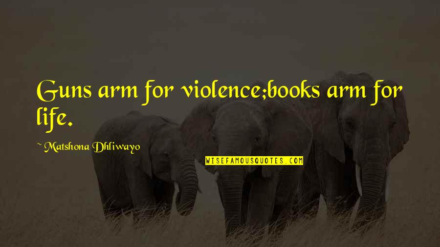 Eutanasia Definicion Quotes By Matshona Dhliwayo: Guns arm for violence;books arm for life. Eutanasia Definicion Quotes By Matshona Dhliwayo: Guns arm for violence;books arm for life.