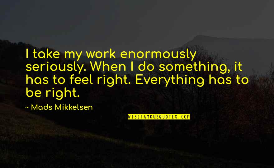 Eutanasia Quotes By Mads Mikkelsen: I take my work enormously seriously. When I Eutanasia Quotes By Mads Mikkelsen: I take my work enormously seriously. When I