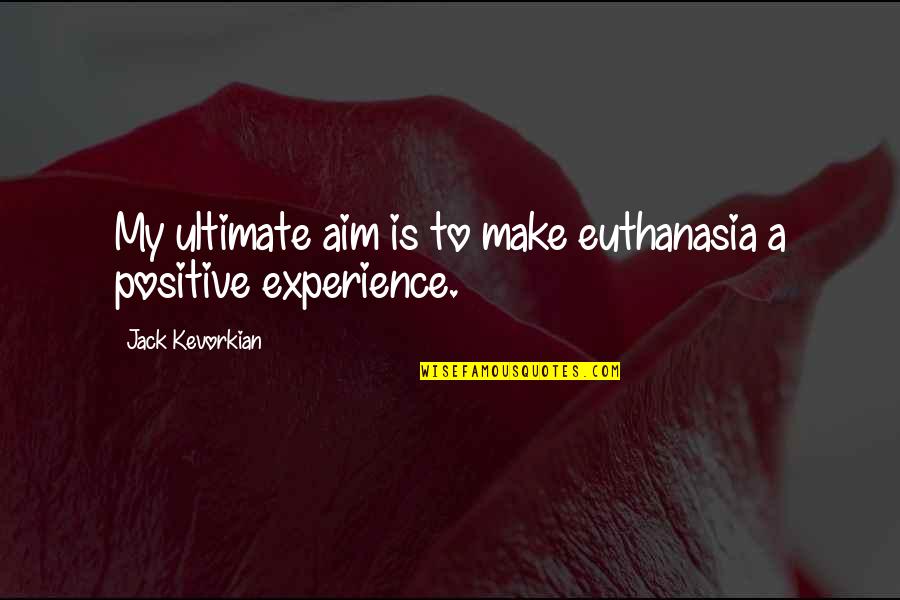 Euthanasia By Jack Kevorkian Quotes By Jack Kevorkian: My ultimate aim is to make euthanasia a