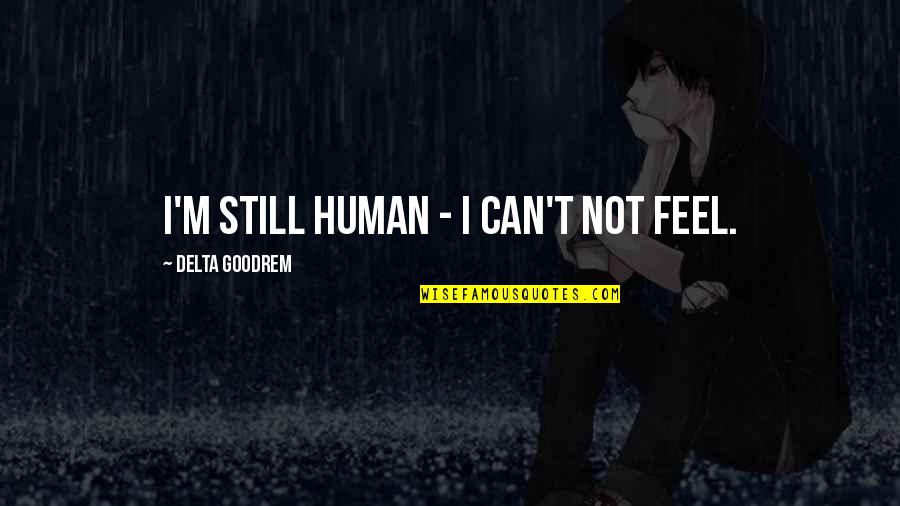 Euthanasia From The Bible Quotes By Delta Goodrem: I'm still human - I can't not feel.