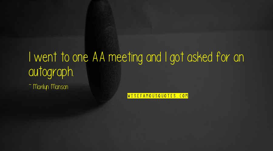 Euthanasia Pros Quotes By Marilyn Manson: I went to one AA meeting and I