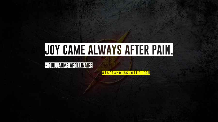 Euthenics Quotes By Guillaume Apollinaire: Joy came always after pain. Euthenics Quotes By Guillaume Apollinaire: Joy came always after pain.