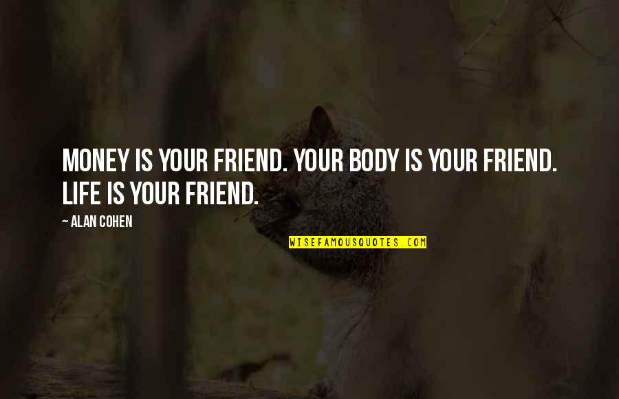 Eutrapelia Que Quotes By Alan Cohen: Money is your friend. Your body is your