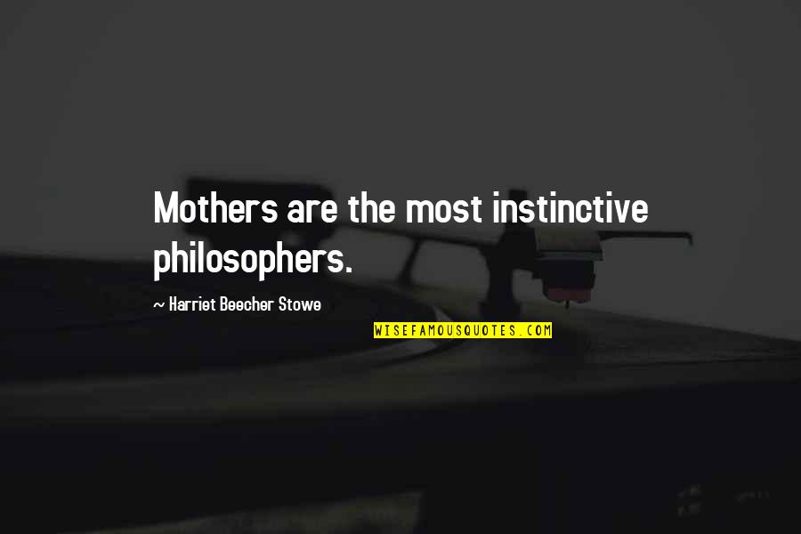 Eutyches And Eutychianism Quotes By Harriet Beecher Stowe: Mothers are the most instinctive philosophers. Eutyches And Eutychianism Quotes By Harriet Beecher Stowe: Mothers are the most instinctive philosophers.