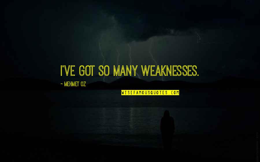 Eutyches And Eutychianism Quotes By Mehmet Oz: I've got so many weaknesses. Eutyches And Eutychianism Quotes By Mehmet Oz: I've got so many weaknesses.