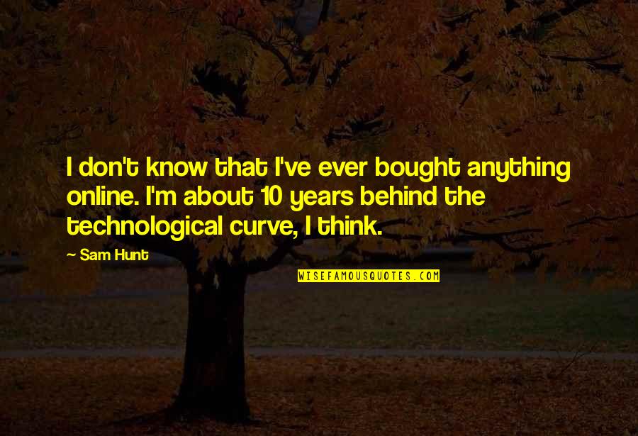 Eutyches And Eutychianism Quotes By Sam Hunt: I don't know that I've ever bought anything Eutyches And Eutychianism Quotes By Sam Hunt: I don't know that I've ever bought anything