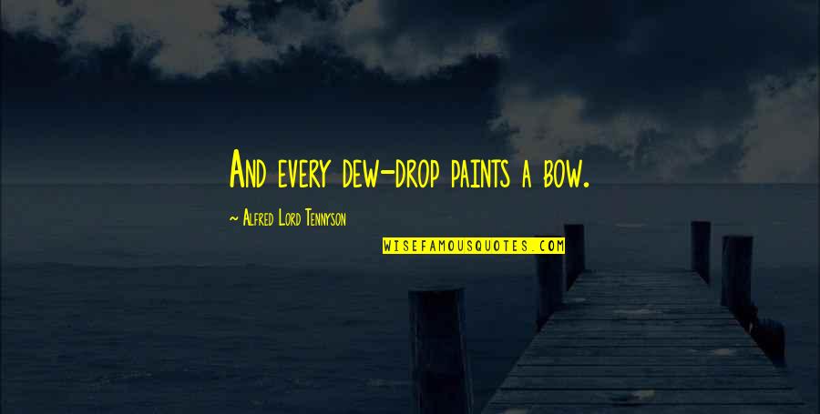 Euw Server Quotes By Alfred Lord Tennyson: And every dew-drop paints a bow.