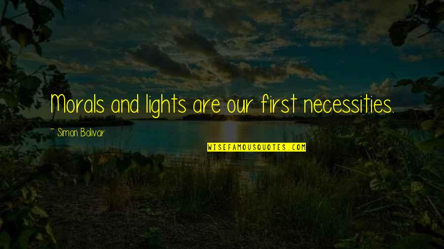 Euwe Anderson Quotes By Simon Bolivar: Morals and lights are our first necessities. Euwe Anderson Quotes By Simon Bolivar: Morals and lights are our first necessities.