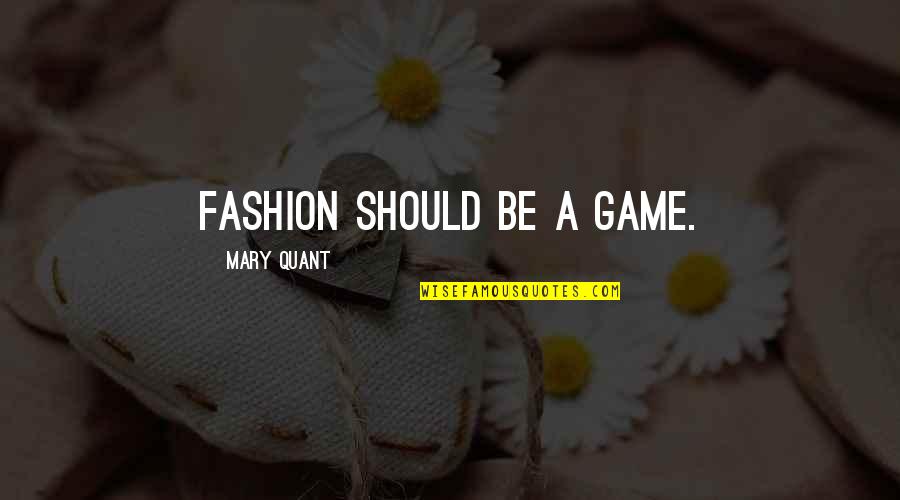 Euwe Quotes By Mary Quant: Fashion should be a game.
