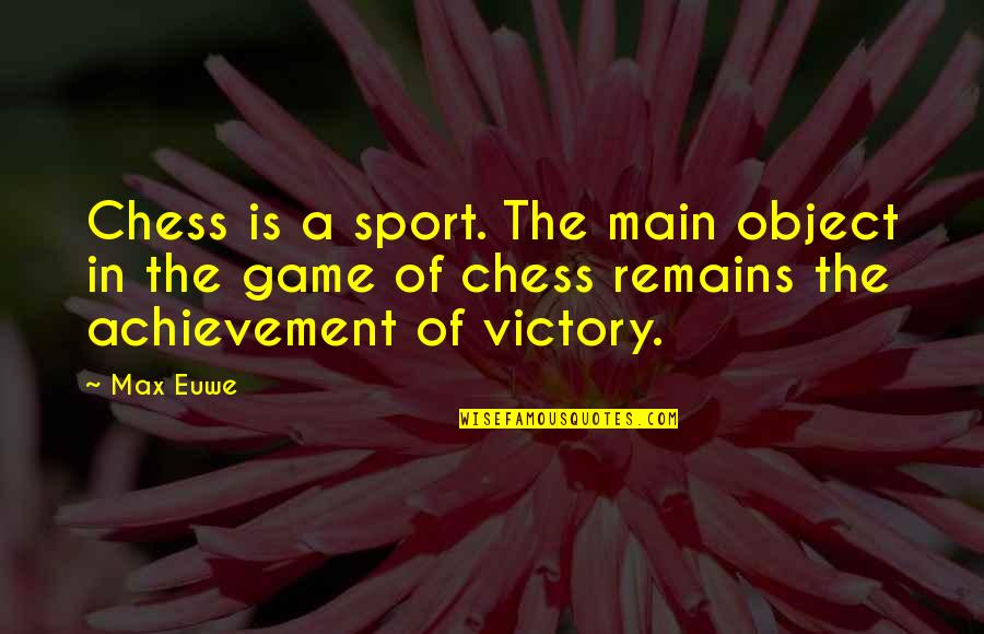 Euwe Quotes By Max Euwe: Chess is a sport. The main object in