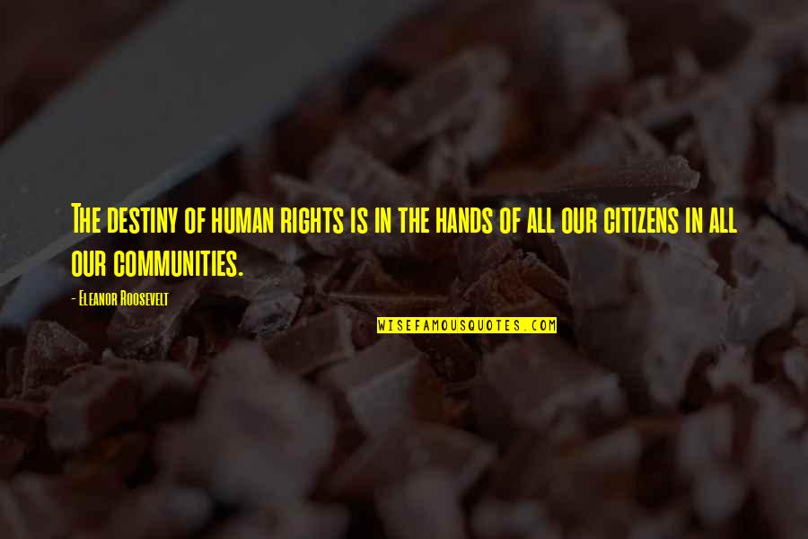 Euwenn Quotes By Eleanor Roosevelt: The destiny of human rights is in the