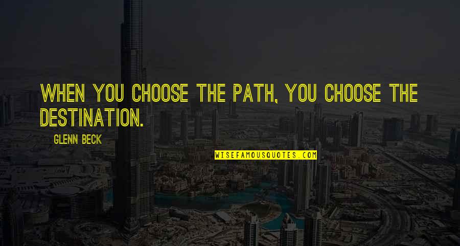 Euwenn Quotes By Glenn Beck: When you choose the path, you choose the
