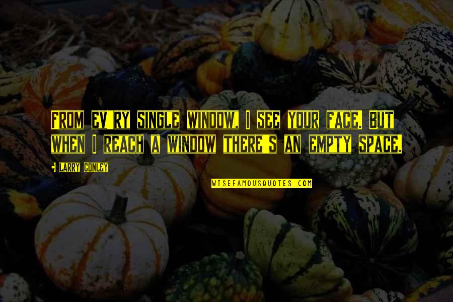 Ev-9d9 Quotes By Larry Conley: From ev'ry single window, I see your face.