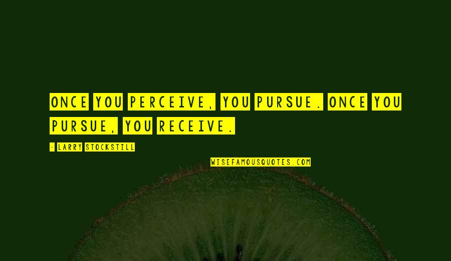 Ev Enie Grandetov Quotes By Larry Stockstill: Once you perceive, you pursue. Once you pursue,