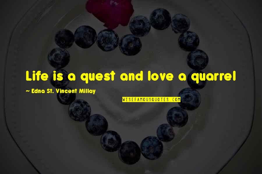 Ev3rstorm Instruction Quotes By Edna St. Vincent Millay: Life is a quest and love a quarrel