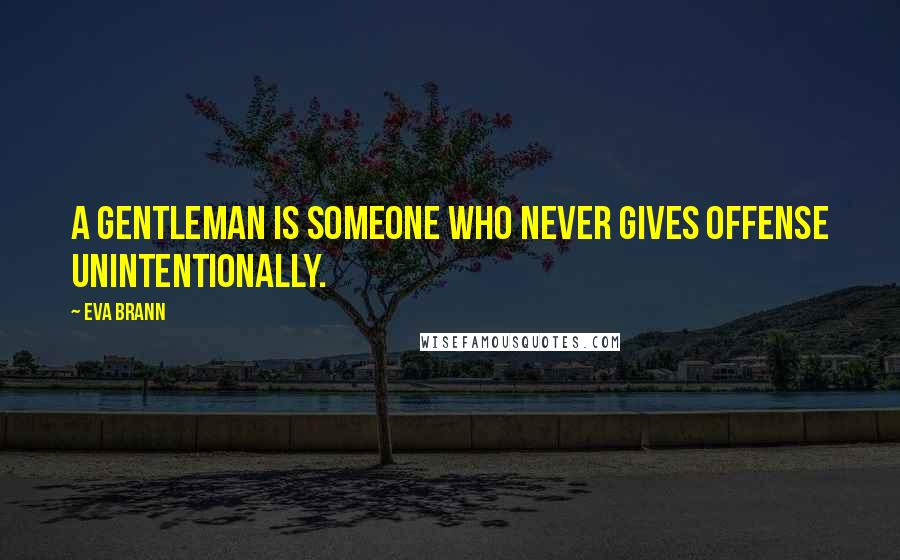 Eva Brann quotes: A gentleman is someone who never gives offense unintentionally.