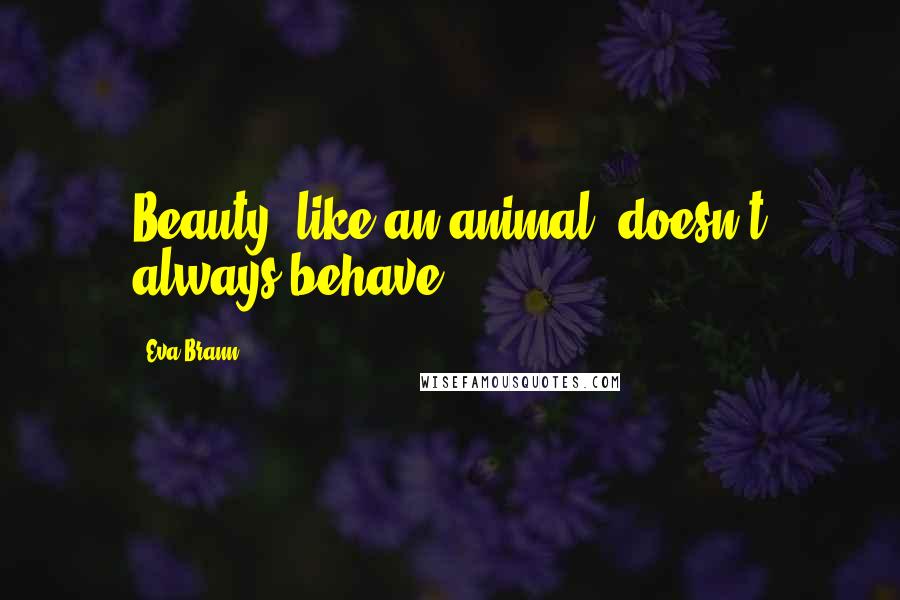 Eva Brann quotes: Beauty, like an animal, doesn't always behave.