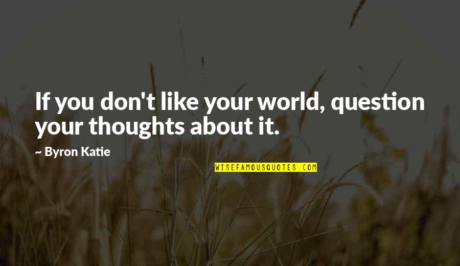 Eva Burrows Quotes By Byron Katie: If you don't like your world, question your