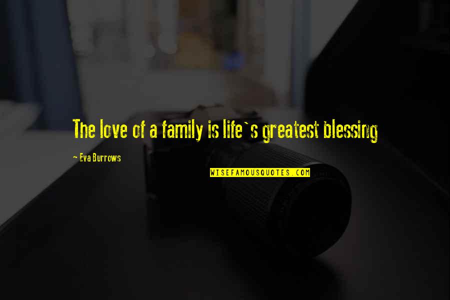 Eva Burrows Quotes By Eva Burrows: The love of a family is life's greatest