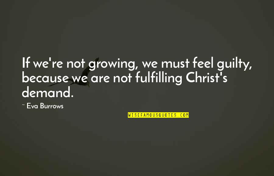 Eva Burrows Quotes By Eva Burrows: If we're not growing, we must feel guilty,