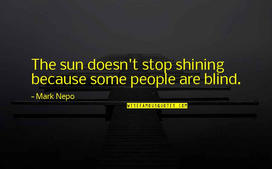 Eva Burrows Quotes By Mark Nepo: The sun doesn't stop shining because some people